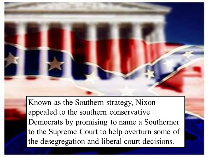 Known as the Southern strategy, Nixon appealed to the southern conservative Democrats by promising